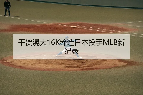 千贺滉大16K缔造日本投手MLB新纪录